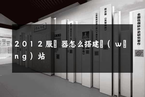 2012服務器怎么搭建網(wǎng)站