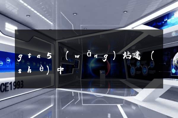 gta5網(wǎng)站建設(shè)中