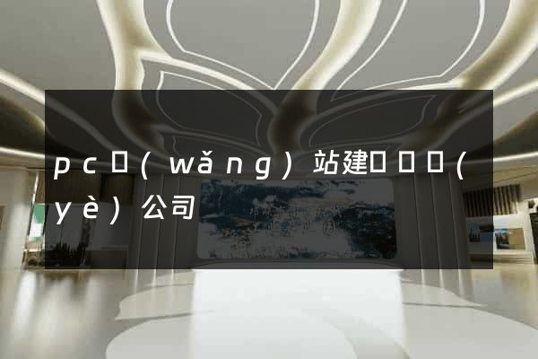 pc網(wǎng)站建設專業(yè)公司