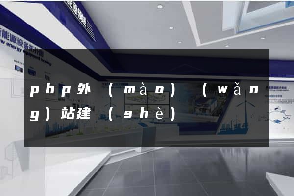 php外貿(mào)網(wǎng)站建設(shè)