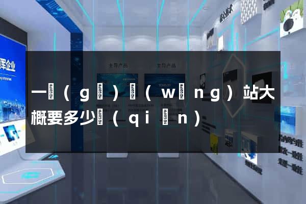 一個(gè)網(wǎng)站大概要多少錢(qián)