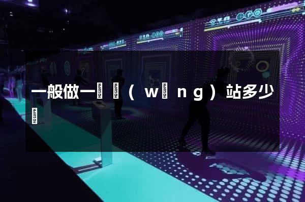一般做一個網(wǎng)站多少錢