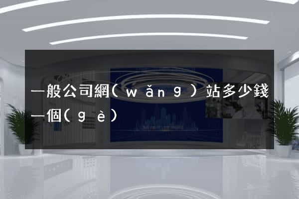 一般公司網(wǎng)站多少錢一個(gè)
