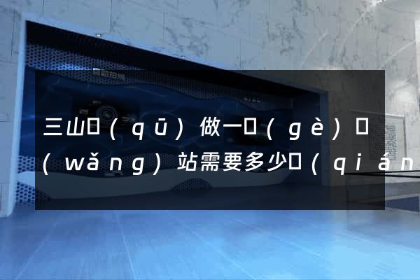 三山區(qū)做一個(gè)網(wǎng)站需要多少錢(qián)