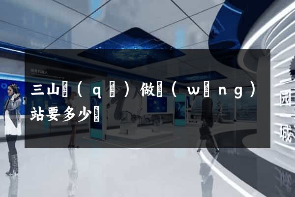 三山區(qū)做網(wǎng)站要多少錢