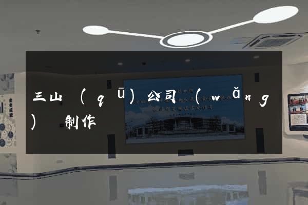 三山區(qū)公司網(wǎng)頁制作