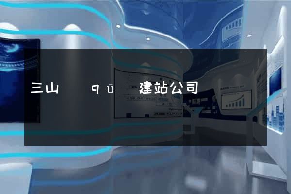 三山區(qū)建站公司