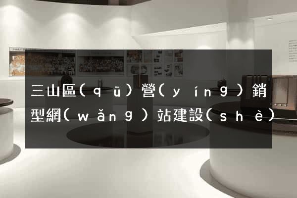 三山區(qū)營(yíng)銷型網(wǎng)站建設(shè)