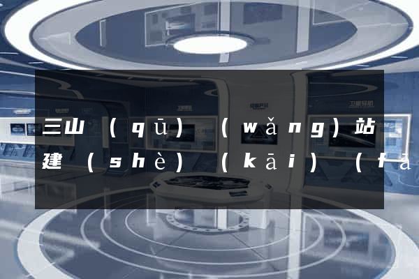 三山區(qū)網(wǎng)站建設(shè)開(kāi)發(fā)
