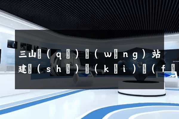 三山區(qū)網(wǎng)站建設(shè)開(kāi)發(fā)價(jià)格