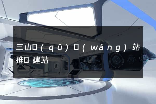 三山區(qū)網(wǎng)站推廣建站