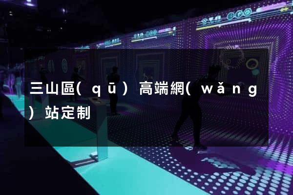 三山區(qū)高端網(wǎng)站定制