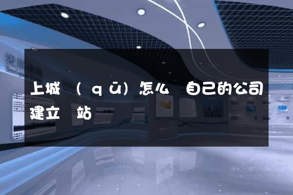 上城區(qū)怎么給自己的公司建立網站