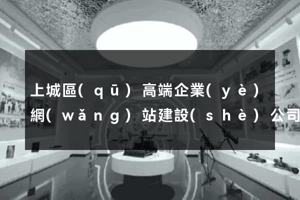 上城區(qū)高端企業(yè)網(wǎng)站建設(shè)公司