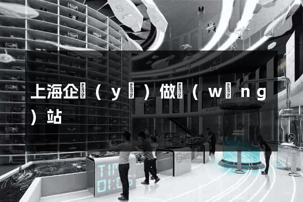 上海企業(yè)做網(wǎng)站