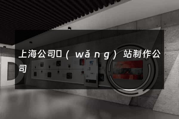 上海公司網(wǎng)站制作公司