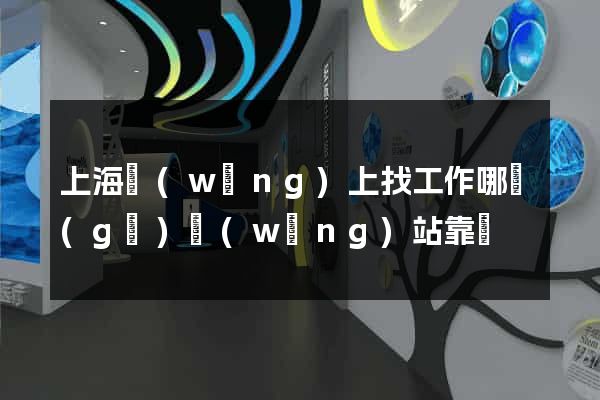 上海網(wǎng)上找工作哪個(gè)網(wǎng)站靠譜