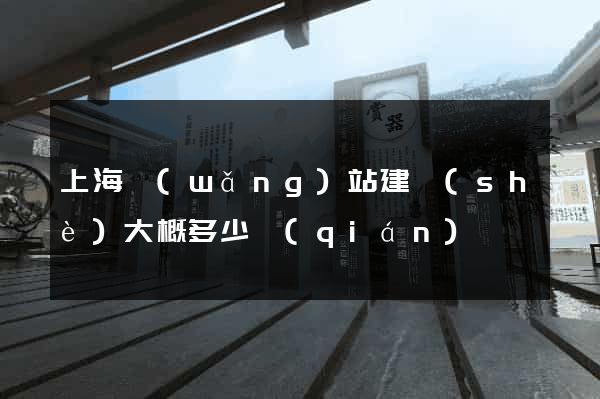 上海網(wǎng)站建設(shè)大概多少錢(qián)