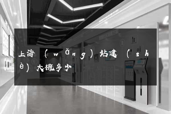 上海網(wǎng)站建設(shè)大概多少錢