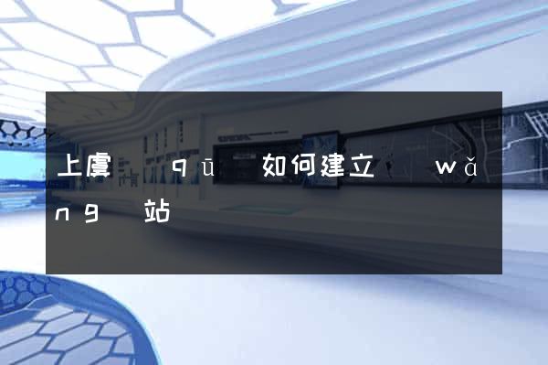 上虞區(qū)如何建立網(wǎng)站