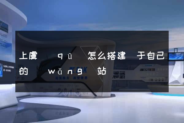 上虞區(qū)怎么搭建屬于自己的網(wǎng)站