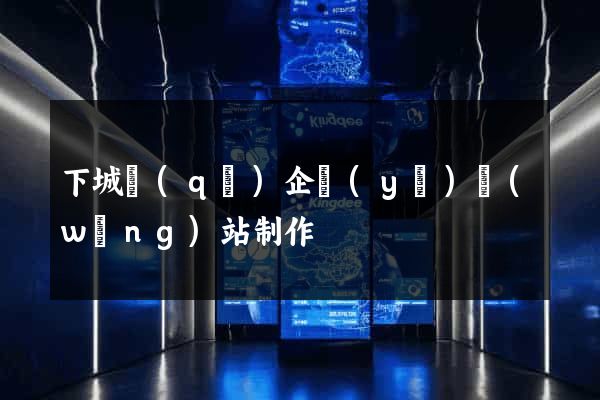下城區(qū)企業(yè)網(wǎng)站制作