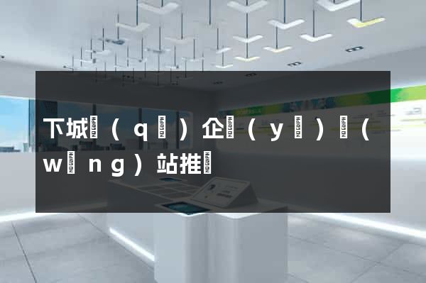 下城區(qū)企業(yè)網(wǎng)站推廣