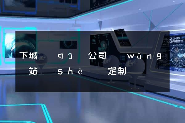 下城區(qū)公司網(wǎng)站設(shè)計定制
