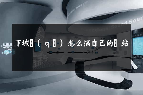 下城區(qū)怎么搞自己的網站