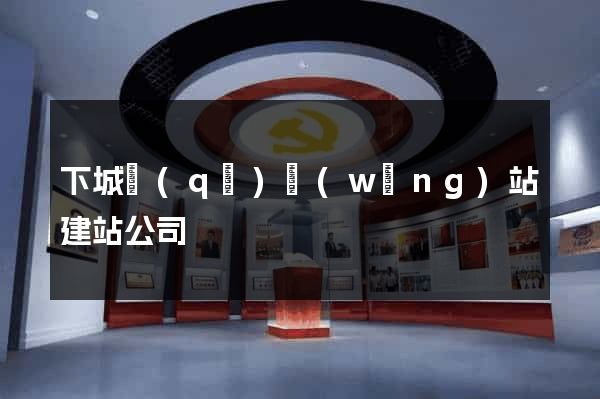 下城區(qū)網(wǎng)站建站公司