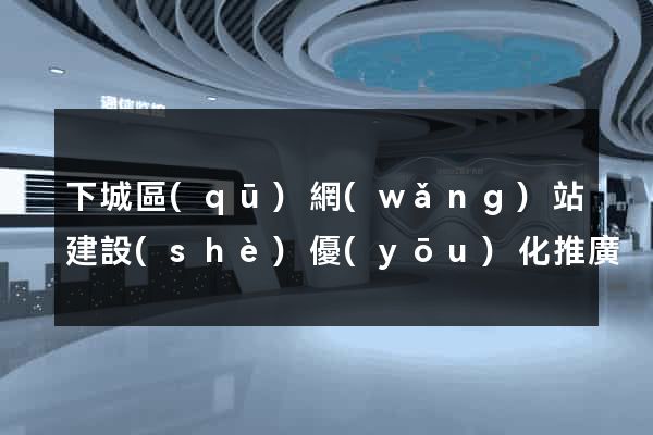 下城區(qū)網(wǎng)站建設(shè)優(yōu)化推廣