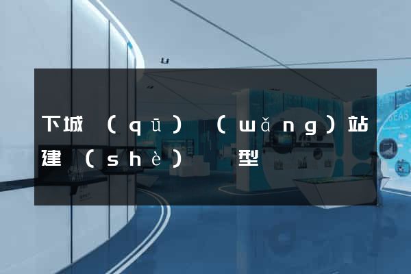 下城區(qū)網(wǎng)站建設(shè)營銷型