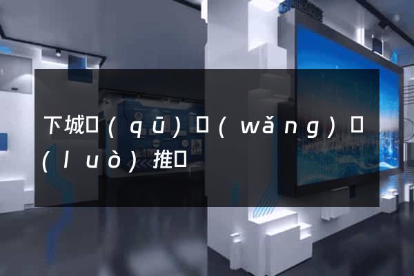 下城區(qū)網(wǎng)絡(luò)推廣