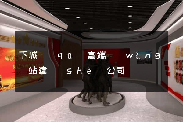 下城區(qū)高端網(wǎng)站建設(shè)公司