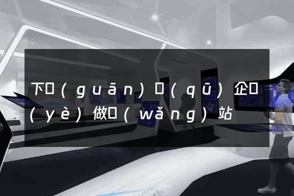 下關(guān)區(qū)企業(yè)做網(wǎng)站