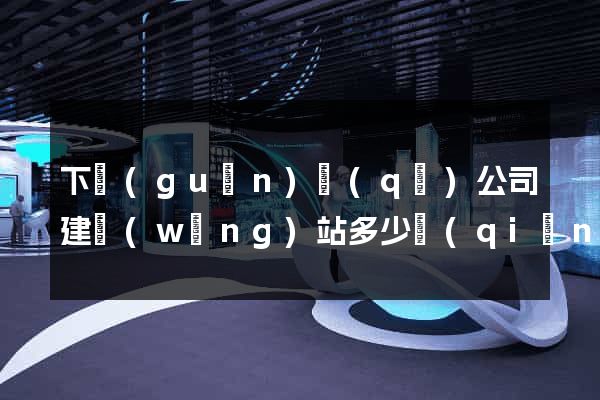 下關(guān)區(qū)公司建網(wǎng)站多少錢(qián)
