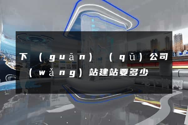 下關(guān)區(qū)公司網(wǎng)站建站要多少錢