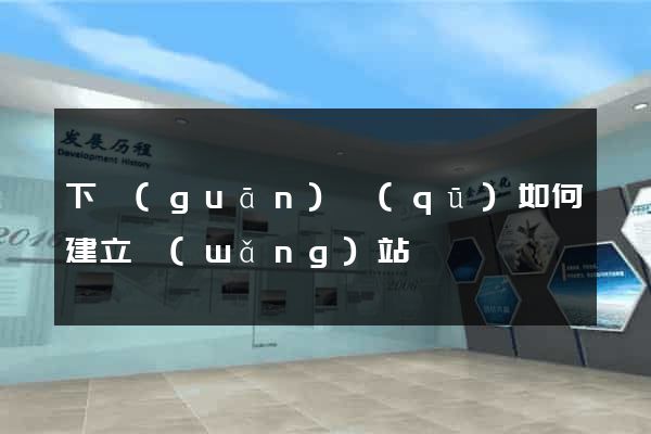 下關(guān)區(qū)如何建立網(wǎng)站