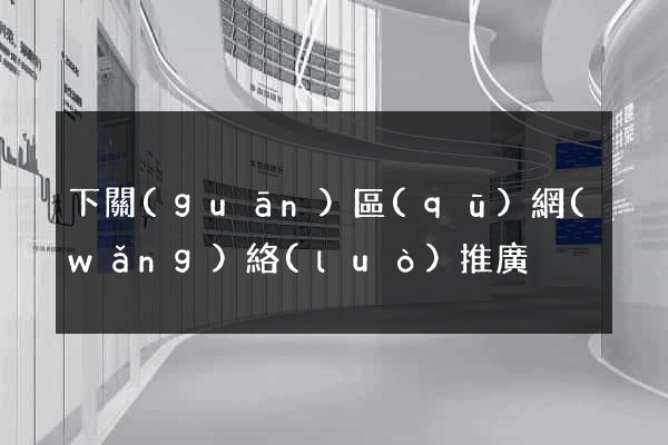 下關(guān)區(qū)網(wǎng)絡(luò)推廣
