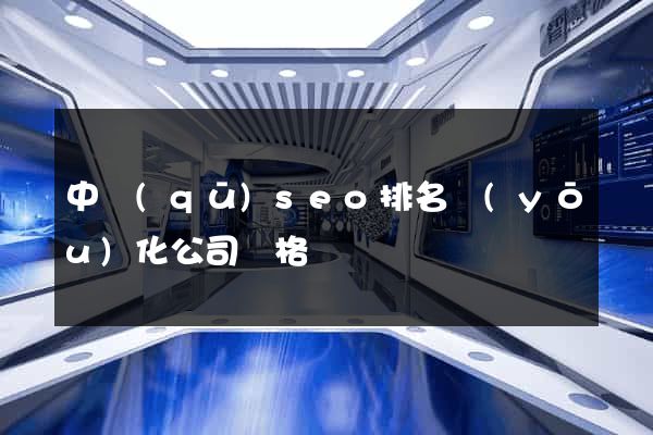 中區(qū)seo排名優(yōu)化公司價格