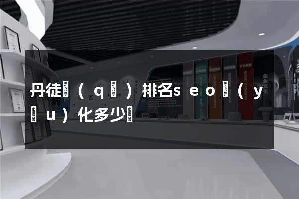 丹徒區(qū)排名seo優(yōu)化多少錢