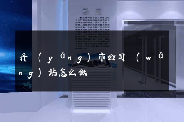 丹陽(yáng)市公司網(wǎng)站怎么做