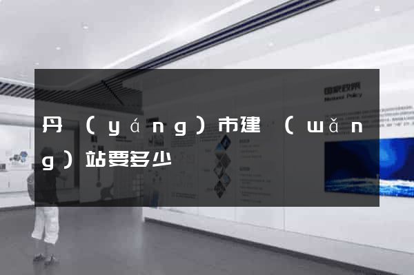 丹陽(yáng)市建網(wǎng)站要多少錢