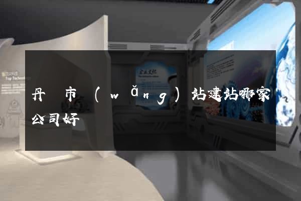 丹陽市網(wǎng)站建站哪家公司好