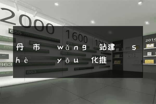 丹陽市網(wǎng)站建設(shè)優(yōu)化推廣