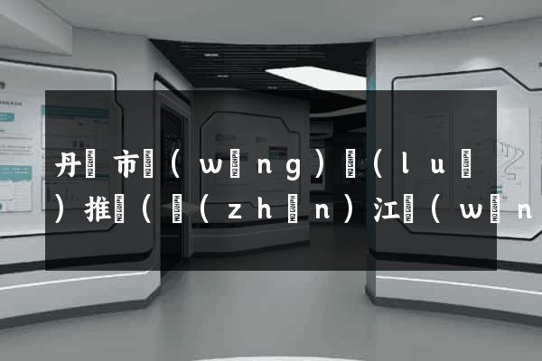 丹陽市網(wǎng)絡(luò)推廣(鎮(zhèn)江網(wǎng)絡(luò)推廣)