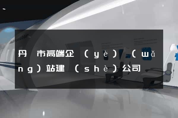 丹陽市高端企業(yè)網(wǎng)站建設(shè)公司