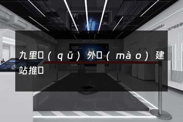 九里區(qū)外貿(mào)建站推廣