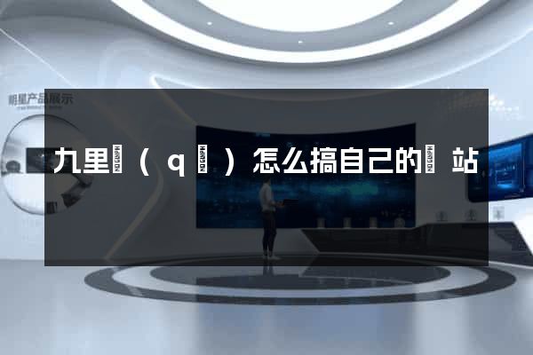 九里區(qū)怎么搞自己的網站