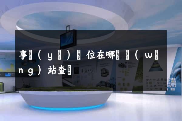事業(yè)單位在哪個網(wǎng)站查詢